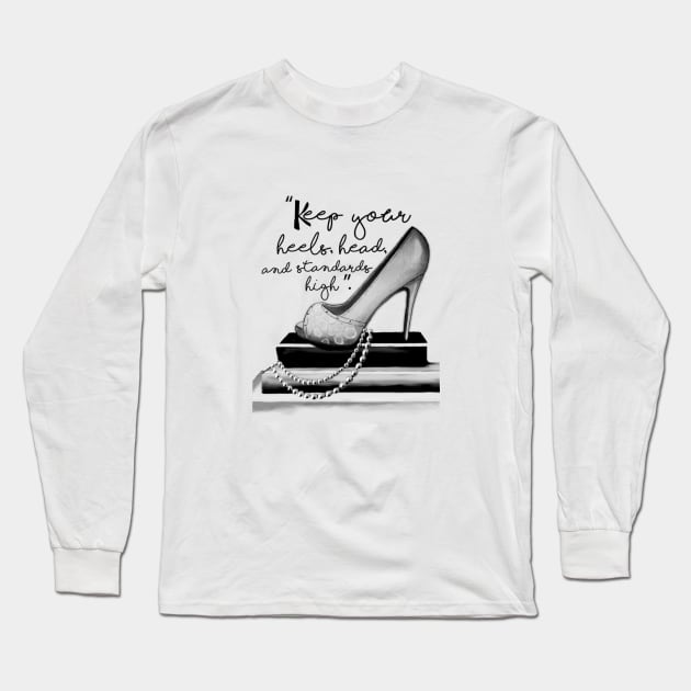 Keep Your Heels Head & Standards High Long Sleeve T-Shirt by digitaldoodlers